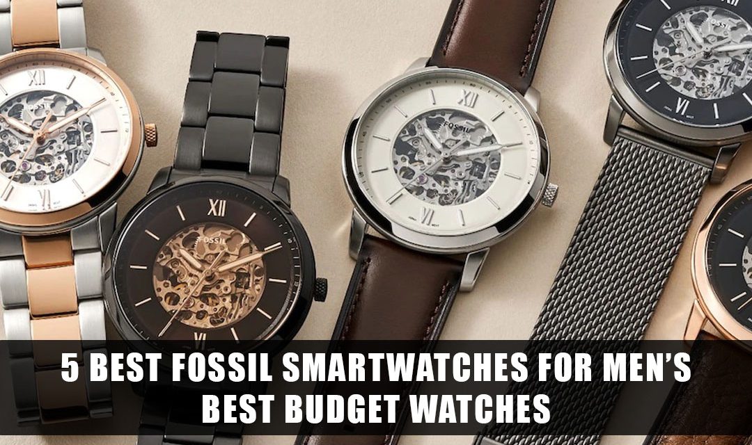 5 BEST FOSSIL SMARTWATCHES FOR MEN’S – BEST BUDGET WATCHES